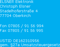 ELSNER Elektronik Christoph Elsner Stadelhoferstraße 4 77704 Oberkirch Fon 07805 / 91 56 994 Fax 07805 / 91 56 995 USTID gem. §27a Umsatzsteuergesetz DE162310956